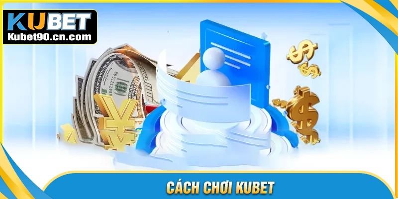Cách chơi Kubet - Hướng dẫn trải nghiệm những game hot