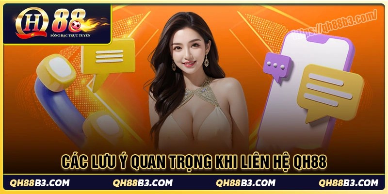 Một số lưu ý quan trọng khi liên hệ qh88